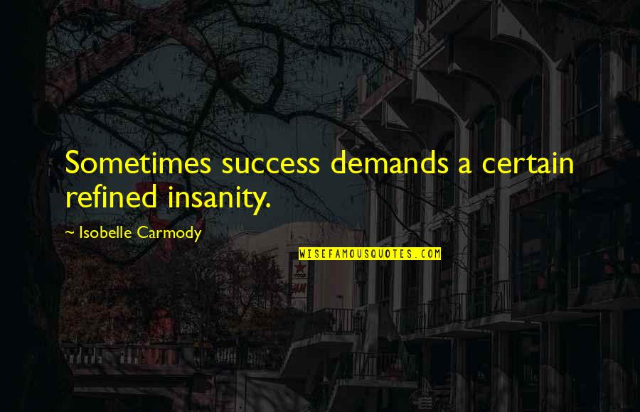Taxonomical Insect Quotes By Isobelle Carmody: Sometimes success demands a certain refined insanity. Taxonomical Insect Quotes By Isobelle Carmody: Sometimes success demands a certain refined insanity.