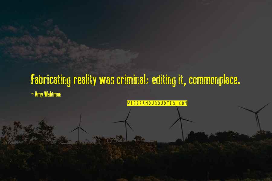 Taxonomies Quotes By Amy Waldman: Fabricating reality was criminal; editing it, commonplace.