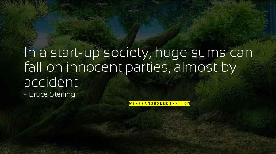 Taxonomist Pronunciation Quotes By Bruce Sterling: In a start-up society, huge sums can fall