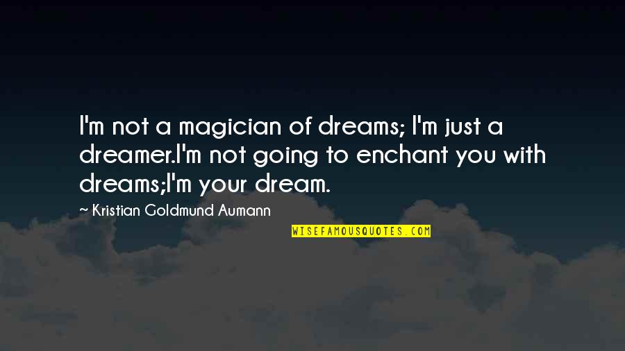 Taxonomist Pronunciation Quotes By Kristian Goldmund Aumann: I'm not a magician of dreams; I'm just