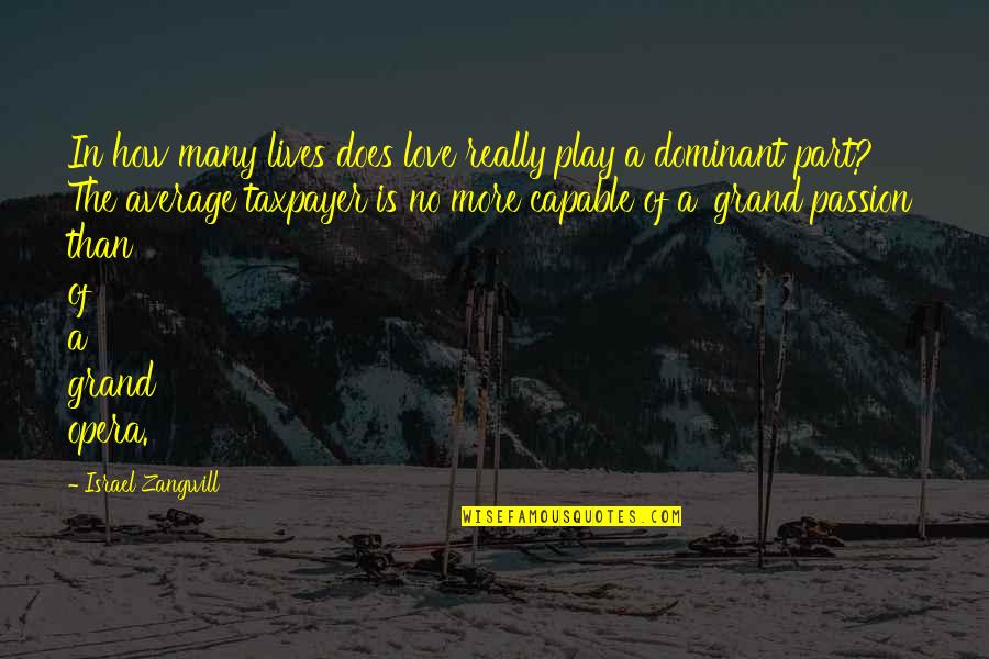 Taxpayer Quotes By Israel Zangwill: In how many lives does love really play