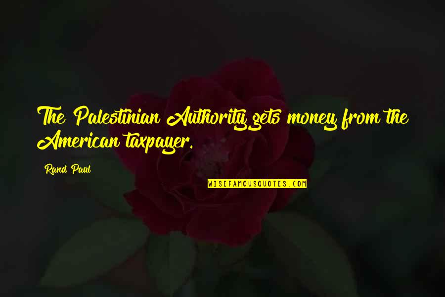 Taxpayer Quotes By Rand Paul: The Palestinian Authority gets money from the American