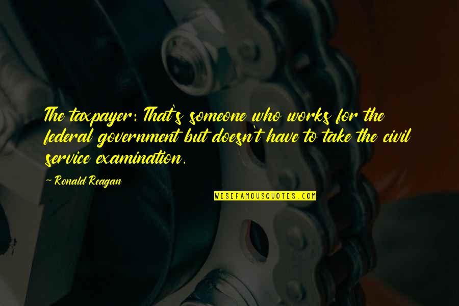 Taxpayer Quotes By Ronald Reagan: The taxpayer: That's someone who works for the
