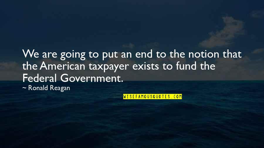 Taxpayer Quotes By Ronald Reagan: We are going to put an end to