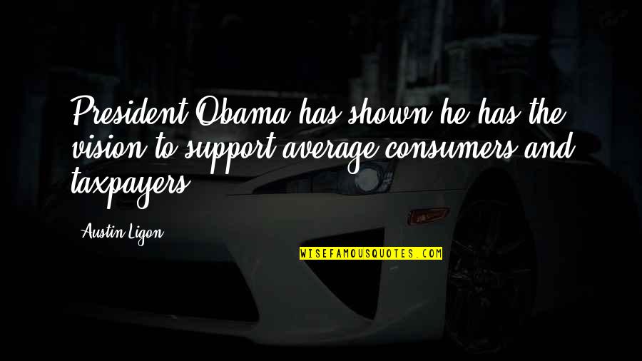 Taxpayers Quotes By Austin Ligon: President Obama has shown he has the vision