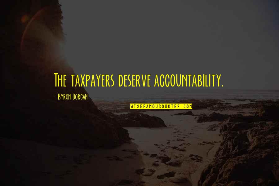 Taxpayers Quotes By Byron Dorgan: The taxpayers deserve accountability.