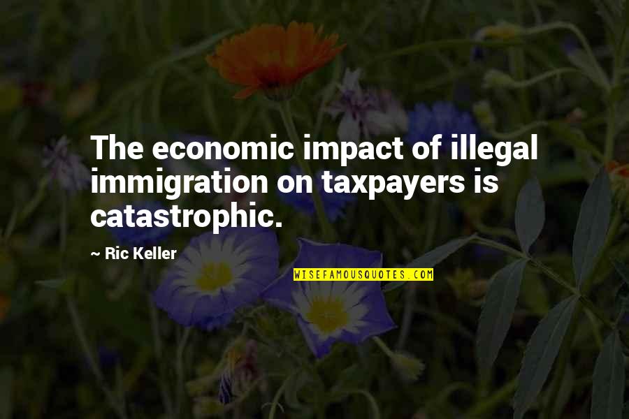 Taxpayers Quotes By Ric Keller: The economic impact of illegal immigration on taxpayers