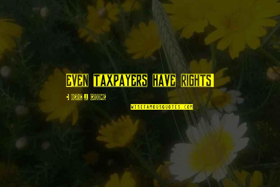 Taxpayers Rights Quotes By Beric J. Croome: Even taxpayers have rights!