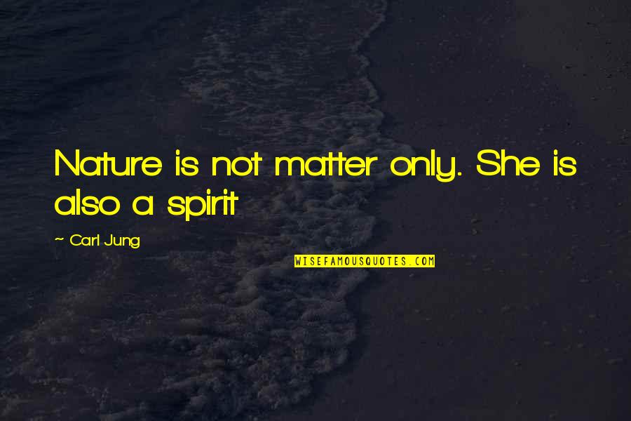 Taxual Quotes By Carl Jung: Nature is not matter only. She is also