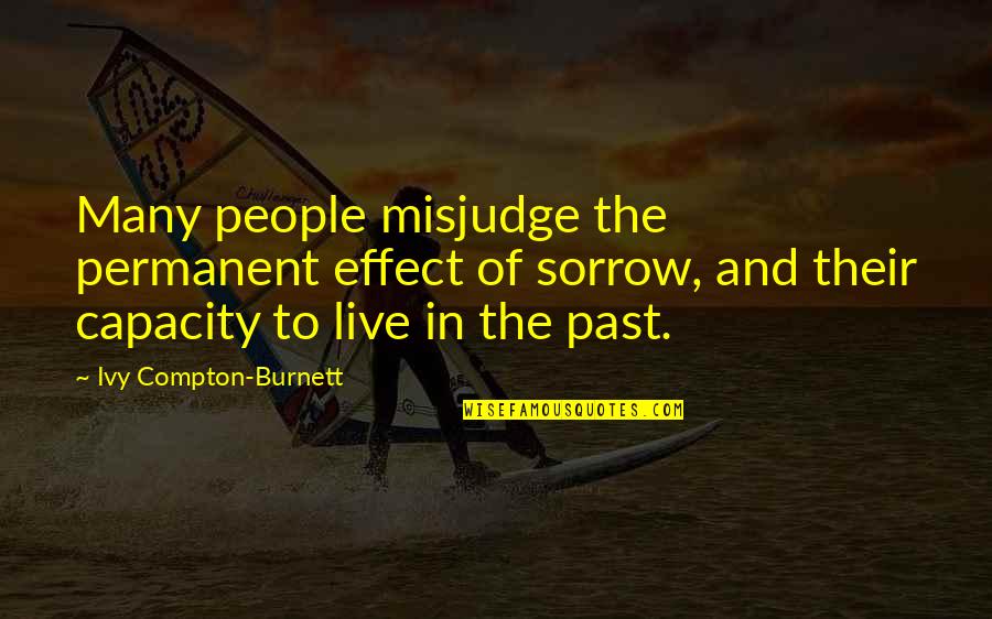 Taxual Quotes By Ivy Compton-Burnett: Many people misjudge the permanent effect of sorrow,