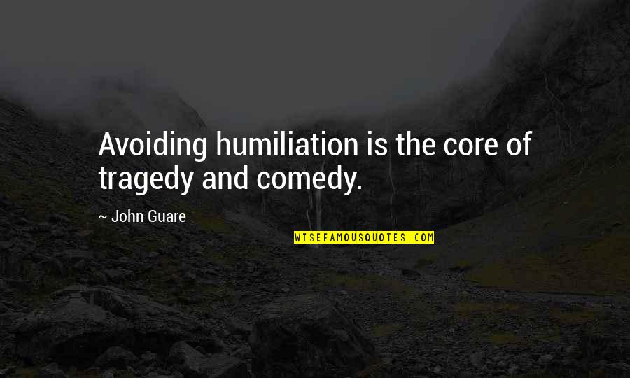 Taxxon Quotes By John Guare: Avoiding humiliation is the core of tragedy and