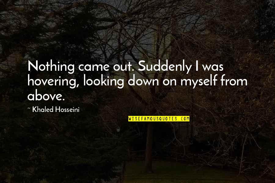 Tay John Quotes By Khaled Hosseini: Nothing came out. Suddenly I was hovering, looking