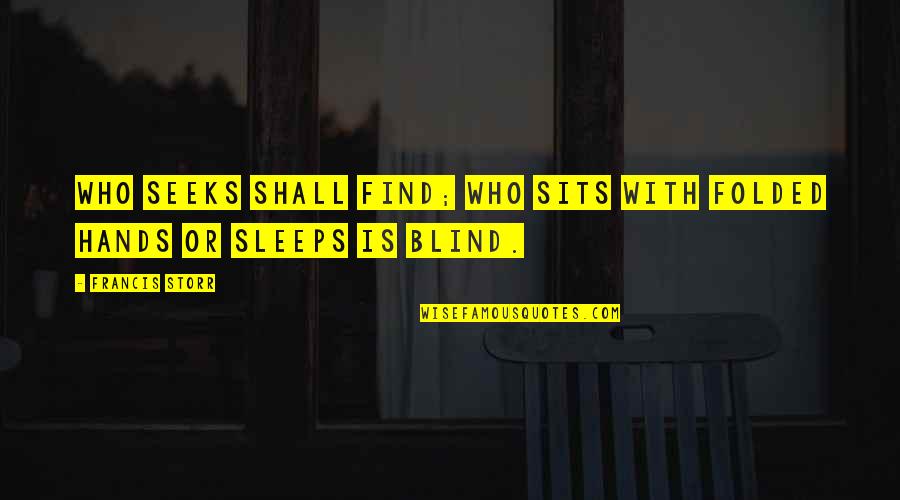 Tayag Quotes By Francis Storr: who seeks shall find; Who sits with folded