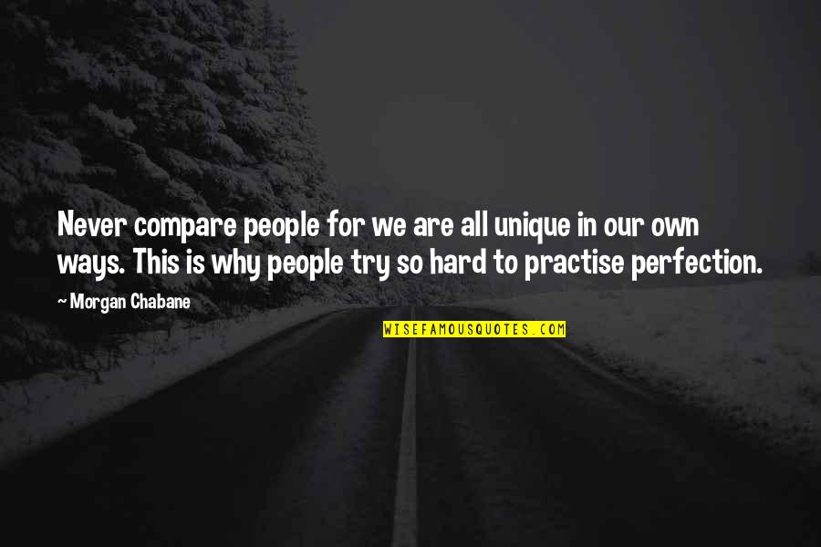 Tayag Quotes By Morgan Chabane: Never compare people for we are all unique Tayag Quotes By Morgan Chabane: Never compare people for we are all unique