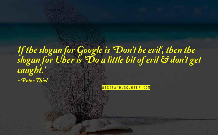 Tayag Vs Ca Quotes By Peter Thiel: If the slogan for Google is 'Don't be Tayag Vs Ca Quotes By Peter Thiel: If the slogan for Google is 'Don't be