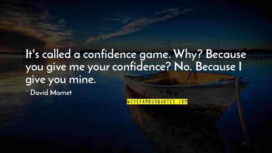 Tayag Warner Quotes By David Mamet: It's called a confidence game. Why? Because you Tayag Warner Quotes By David Mamet: It's called a confidence game. Why? Because you