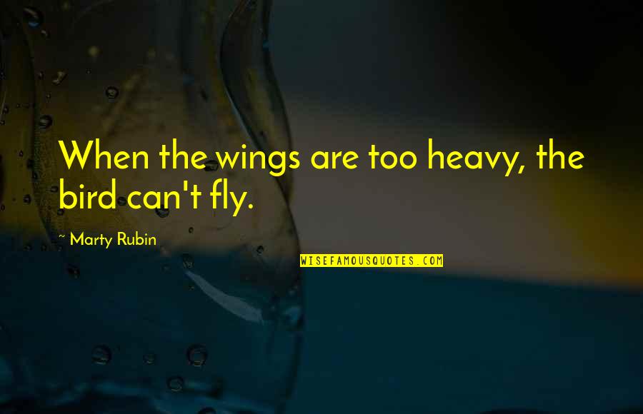 Tayag Warner Quotes By Marty Rubin: When the wings are too heavy, the bird Tayag Warner Quotes By Marty Rubin: When the wings are too heavy, the bird