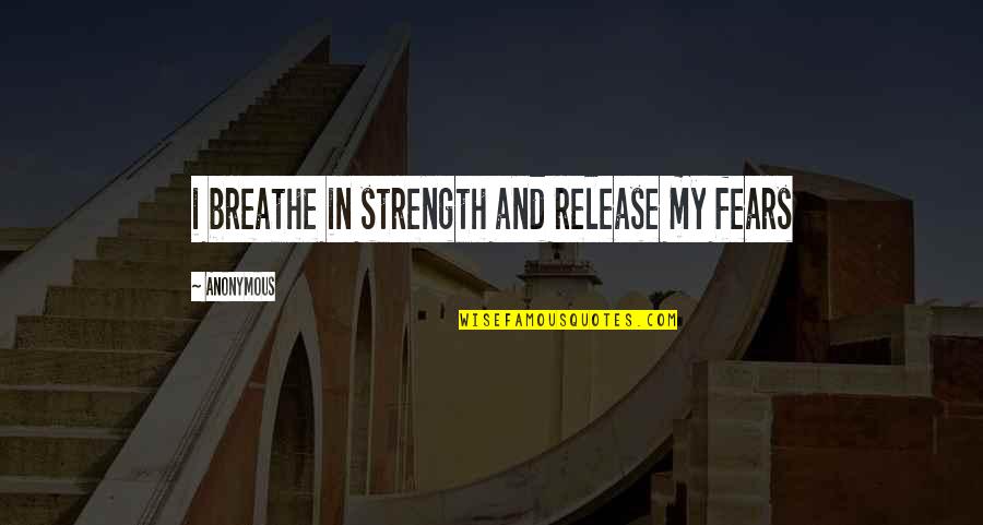 Tayah Gerber Quotes By Anonymous: i breathe in strength and release my fears Tayah Gerber Quotes By Anonymous: i breathe in strength and release my fears