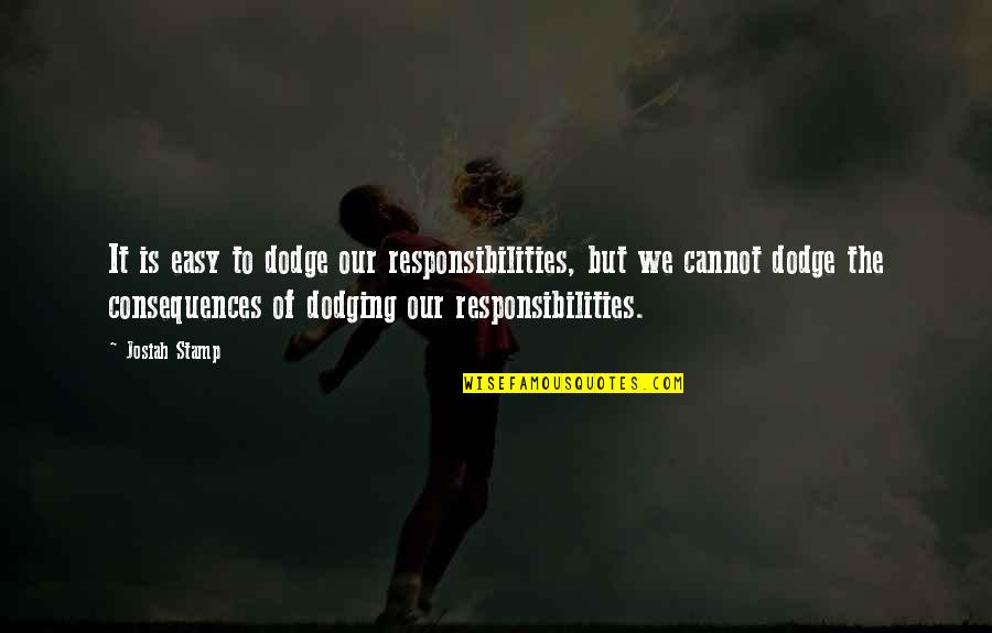 Tayah Mahi Quotes By Josiah Stamp: It is easy to dodge our responsibilities, but