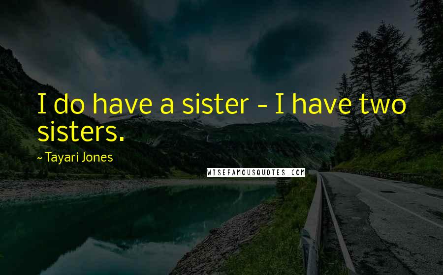 Tayari Jones quotes: I do have a sister - I have two sisters.