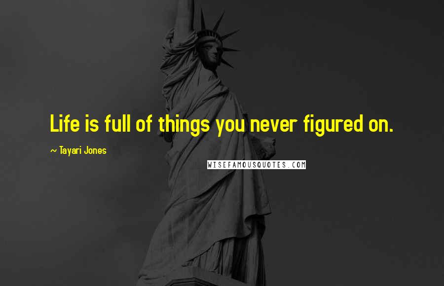 Tayari Jones quotes: Life is full of things you never figured on.