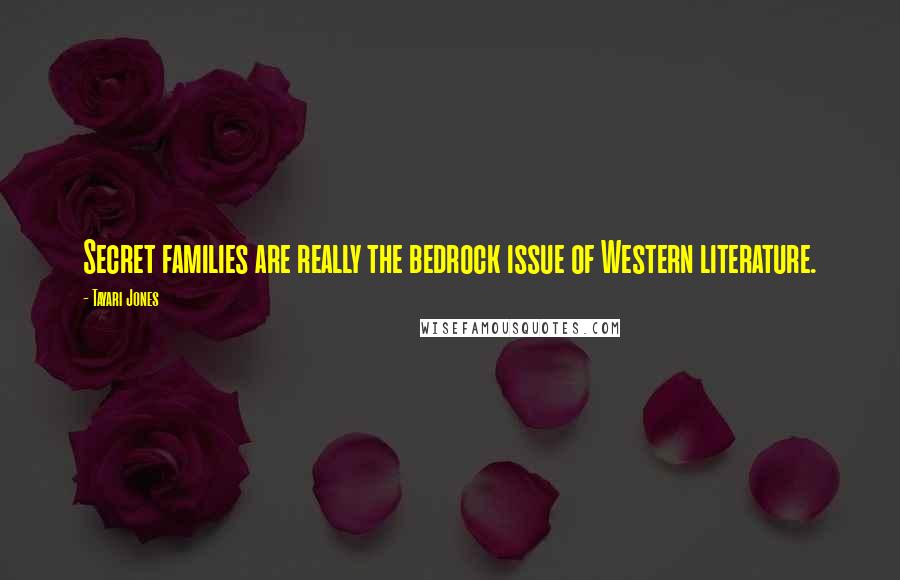 Tayari Jones quotes: Secret families are really the bedrock issue of Western literature.