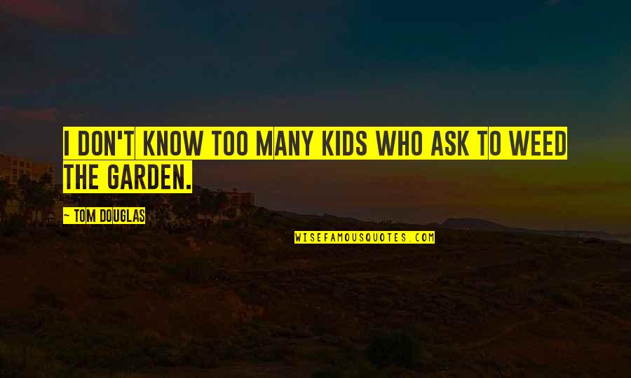 Tayback Or Damone Quotes By Tom Douglas: I don't know too many kids who ask Tayback Or Damone Quotes By Tom Douglas: I don't know too many kids who ask