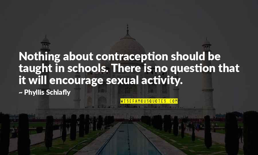 Taybeh Winery Quotes By Phyllis Schlafly: Nothing about contraception should be taught in schools. Taybeh Winery Quotes By Phyllis Schlafly: Nothing about contraception should be taught in schools.