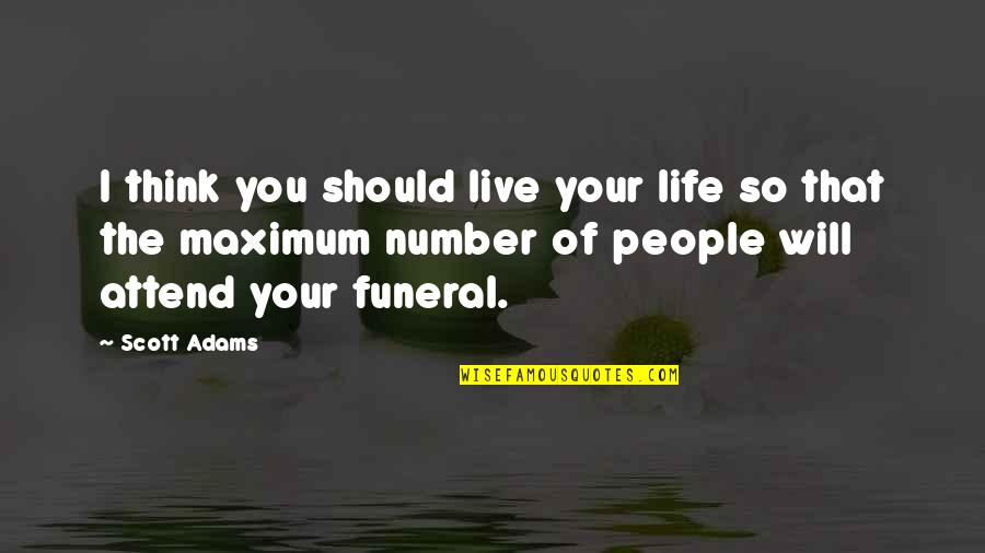 Taybeh Winery Quotes By Scott Adams: I think you should live your life so Taybeh Winery Quotes By Scott Adams: I think you should live your life so