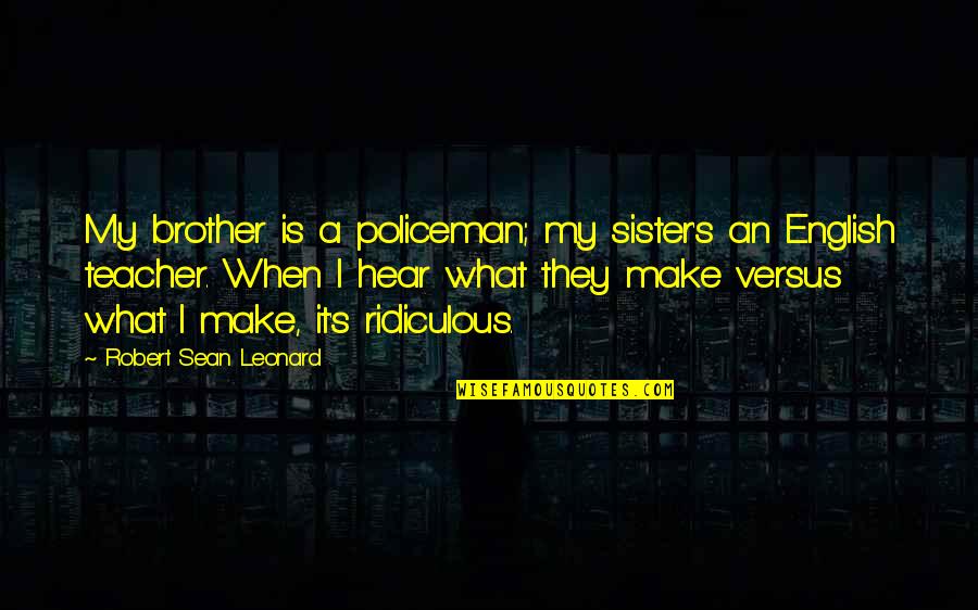 Tayco Colorado Quotes By Robert Sean Leonard: My brother is a policeman; my sister's an Tayco Colorado Quotes By Robert Sean Leonard: My brother is a policeman; my sister's an