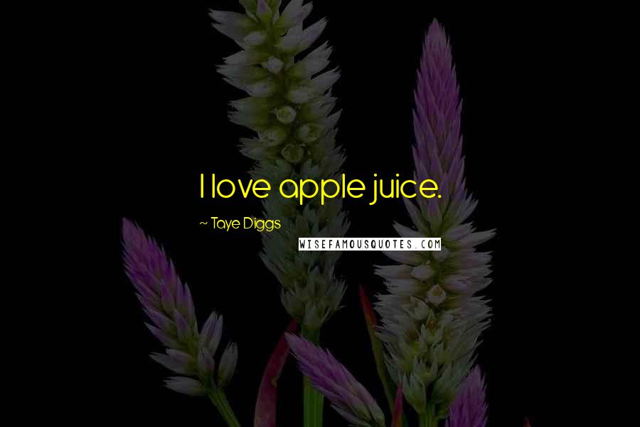 Taye Diggs quotes: I love apple juice.