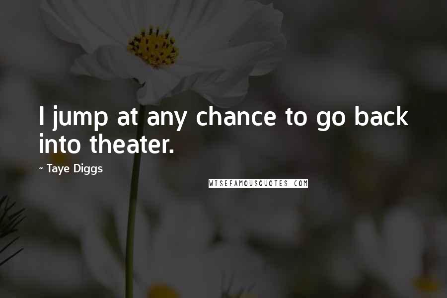 Taye Diggs quotes: I jump at any chance to go back into theater.