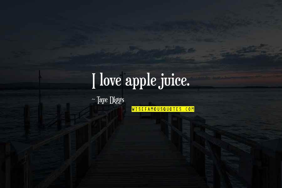 Taye Diggs Quotes By Taye Diggs: I love apple juice.