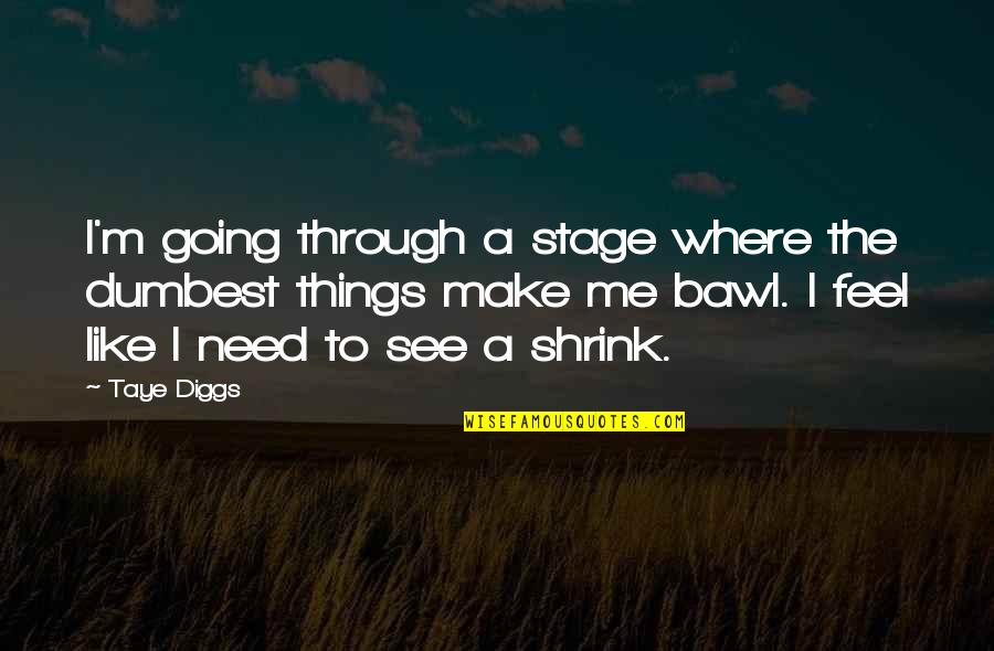 Taye Diggs Quotes By Taye Diggs: I'm going through a stage where the dumbest
