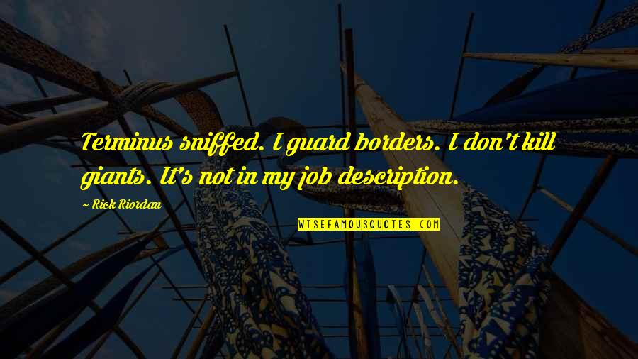 Tayeb Salih Quotes By Rick Riordan: Terminus sniffed. I guard borders. I don't kill Tayeb Salih Quotes By Rick Riordan: Terminus sniffed. I guard borders. I don't kill