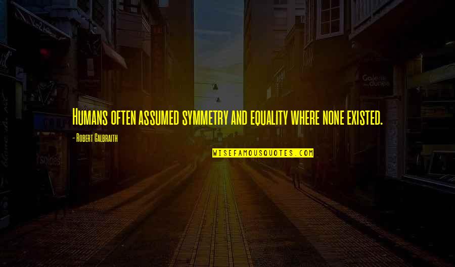 Tayeb Souami Quotes By Robert Galbraith: Humans often assumed symmetry and equality where none Tayeb Souami Quotes By Robert Galbraith: Humans often assumed symmetry and equality where none