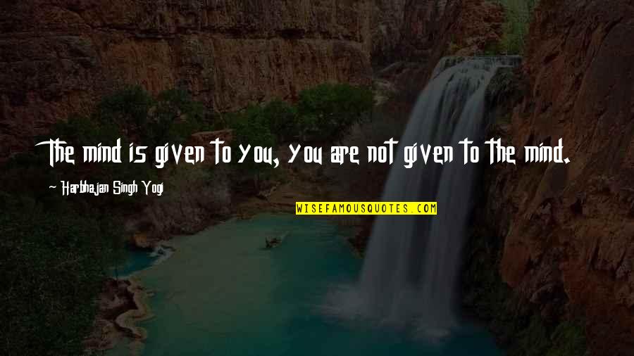 Tayfun Yilmaz Quotes By Harbhajan Singh Yogi: The mind is given to you, you are Tayfun Yilmaz Quotes By Harbhajan Singh Yogi: The mind is given to you, you are