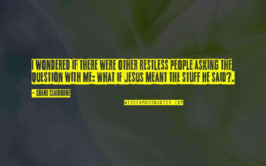 Tayfur Ayalp Quotes By Shane Claiborne: I wondered if there were other restless people Tayfur Ayalp Quotes By Shane Claiborne: I wondered if there were other restless people