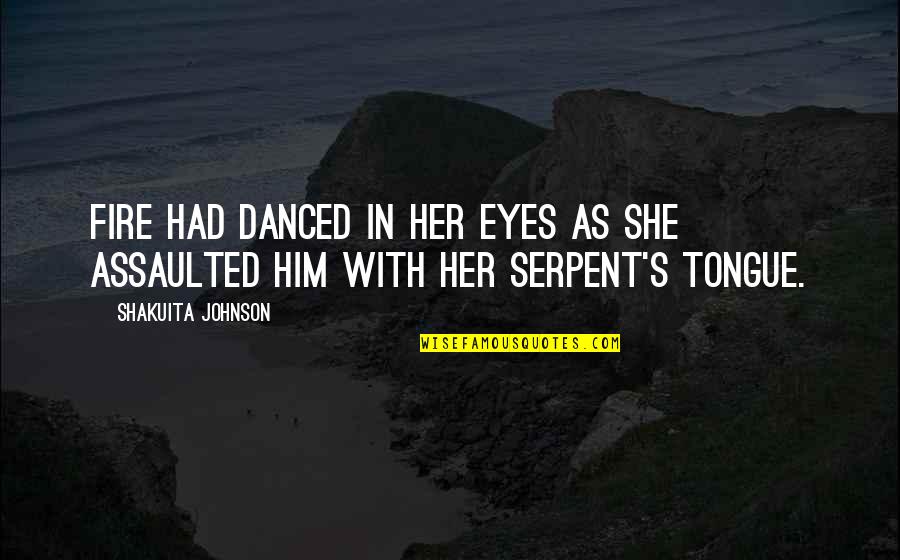 Tayk Quotes By Shakuita Johnson: Fire had danced in her eyes as she Tayk Quotes By Shakuita Johnson: Fire had danced in her eyes as she