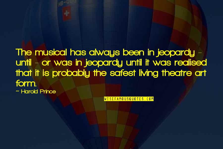 Tayland Biberi Quotes By Harold Prince: The musical has always been in jeopardy - Tayland Biberi Quotes By Harold Prince: The musical has always been in jeopardy -