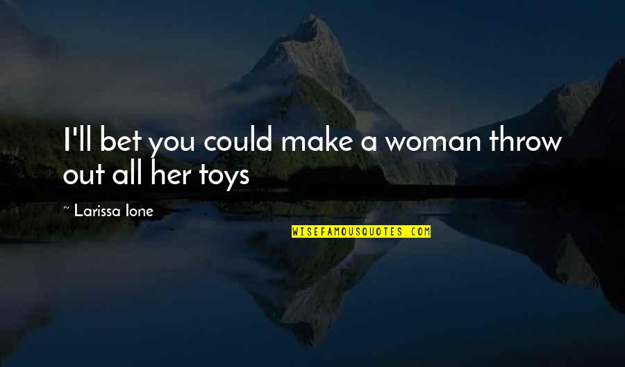 Tayla's Quotes By Larissa Ione: I'll bet you could make a woman throw Tayla's Quotes By Larissa Ione: I'll bet you could make a woman throw