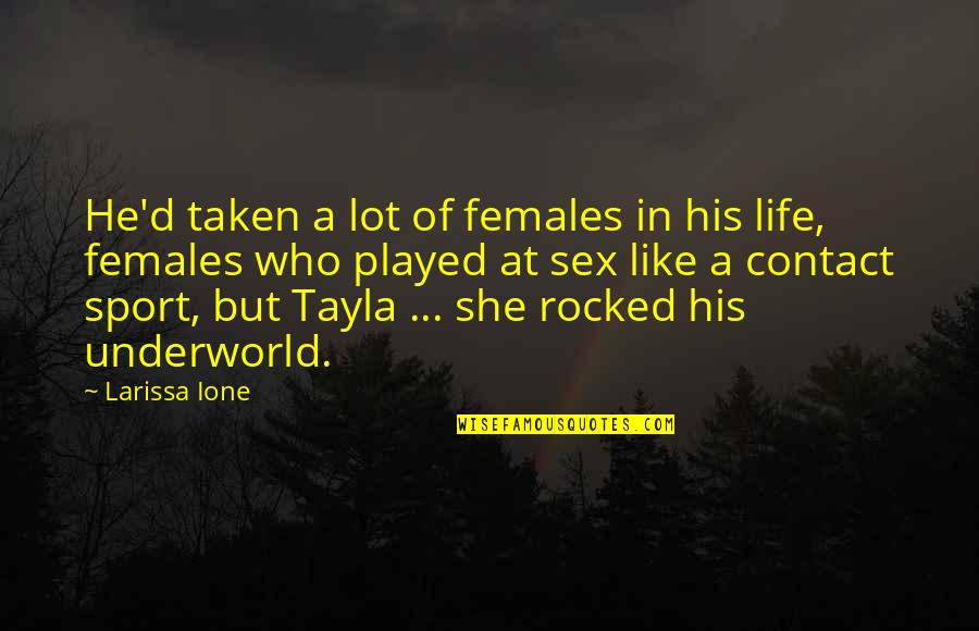 Tayla's Quotes By Larissa Ione: He'd taken a lot of females in his Tayla's Quotes By Larissa Ione: He'd taken a lot of females in his