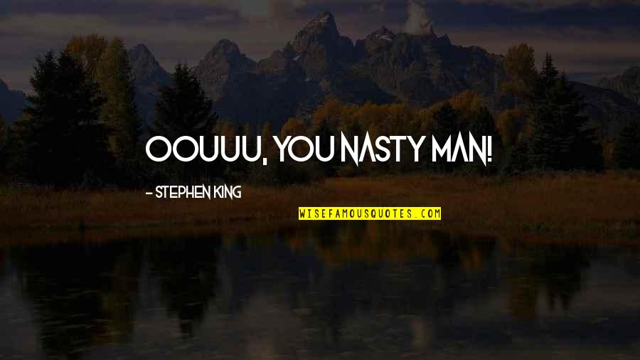 Tayla's Quotes By Stephen King: Oouuu, you nasty man! Tayla's Quotes By Stephen King: Oouuu, you nasty man!