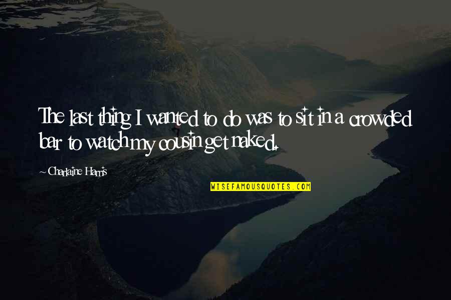 Taylee Lakyn Quotes By Charlaine Harris: The last thing I wanted to do was