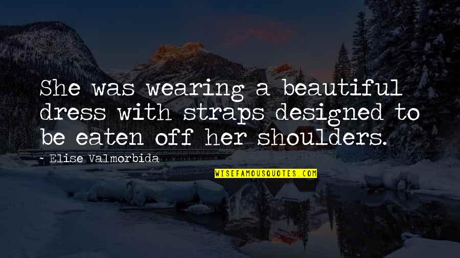 Taylen Collins Quotes By Elise Valmorbida: She was wearing a beautiful dress with straps Taylen Collins Quotes By Elise Valmorbida: She was wearing a beautiful dress with straps