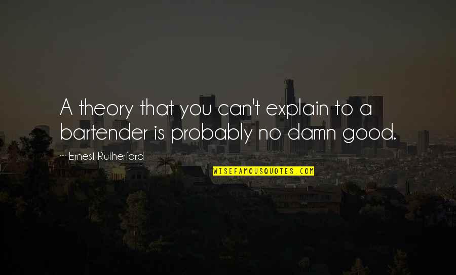 Taylen Collins Quotes By Ernest Rutherford: A theory that you can't explain to a Taylen Collins Quotes By Ernest Rutherford: A theory that you can't explain to a