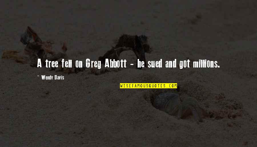 Taylen Collins Quotes By Wendy Davis: A tree fell on Greg Abbott - he Taylen Collins Quotes By Wendy Davis: A tree fell on Greg Abbott - he