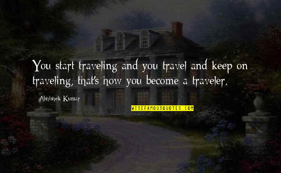 Taylen Horton Quotes By Abhishek Kumar: You start traveling and you travel and keep Taylen Horton Quotes By Abhishek Kumar: You start traveling and you travel and keep