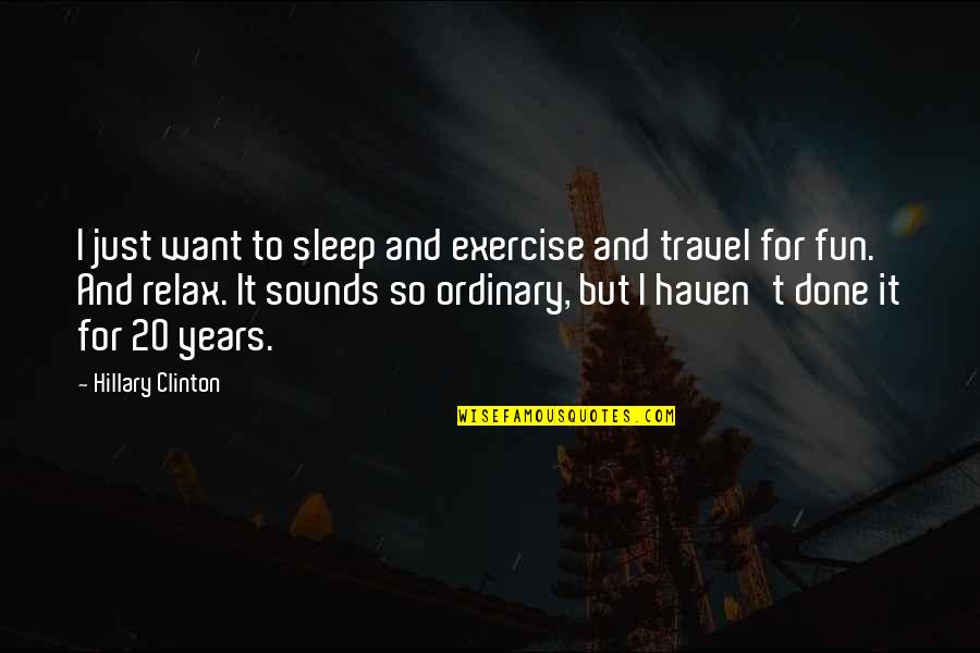 Tayleur Dance Quotes By Hillary Clinton: I just want to sleep and exercise and Tayleur Dance Quotes By Hillary Clinton: I just want to sleep and exercise and