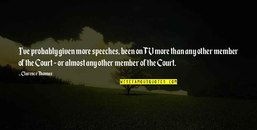 Taylforth Sausage Quotes By Clarence Thomas: I've probably given more speeches, been on TV Taylforth Sausage Quotes By Clarence Thomas: I've probably given more speeches, been on TV